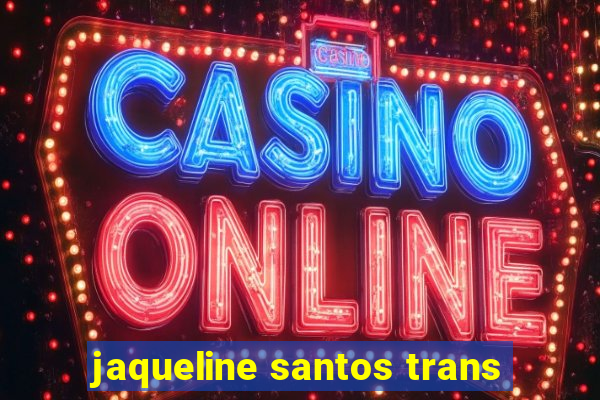 jaqueline santos trans